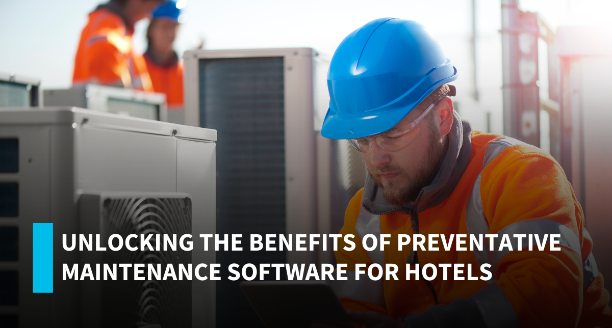 Maximizing Operations: The Benefits of Preventative Maintenance Software in the Hospitality Industry