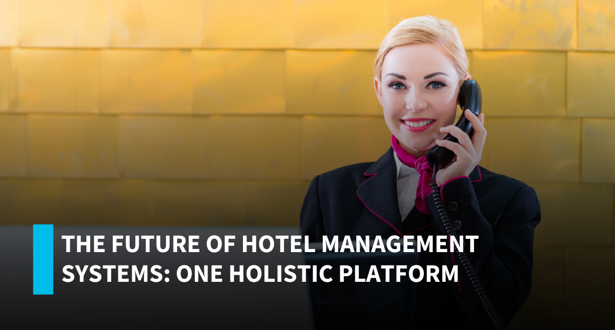 The Future of Hotel Management Systems: One Holistic Platform