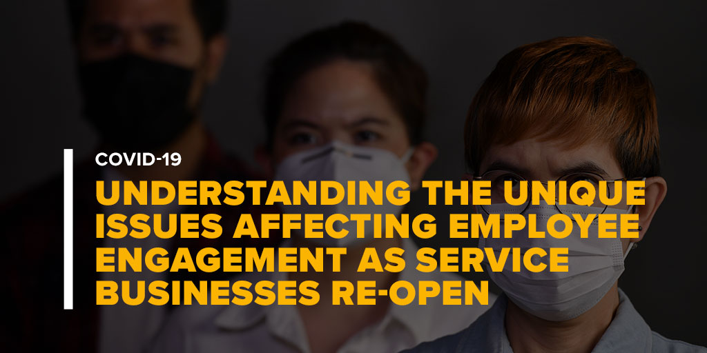 Understanding the Unique Issues Affecting Employee Engagement as Service Businesses Re-open
